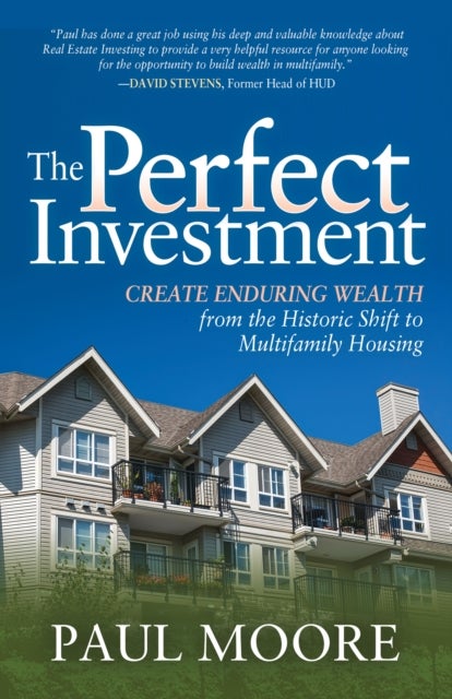 The Perfect Investment - Create Enduring Wealth from the Historic Shift to Multifamily Housing