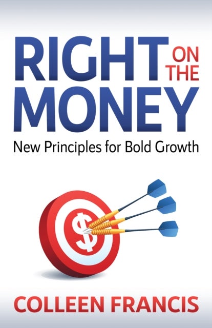 Right on the Money - New Principles for Bold Growth