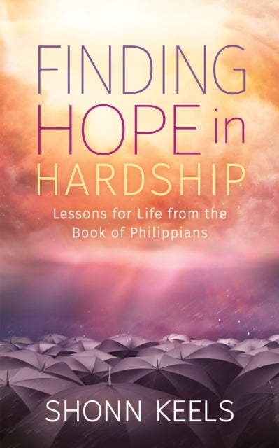 Finding Hope in Hardship - Lessons for Life from the Book of Philippians