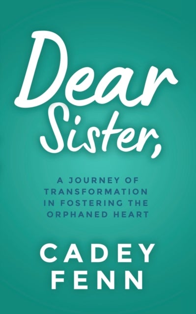 Dear Sister - An Unexpected Love Story of Fostering the Orphaned Heart