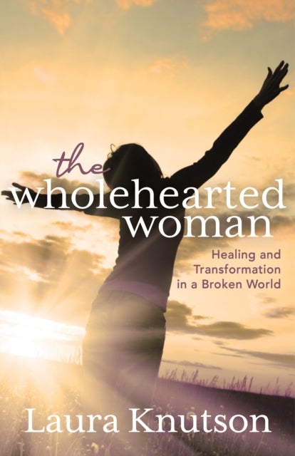 Wholehearted Woman - Healing and Transformation in a Broken World