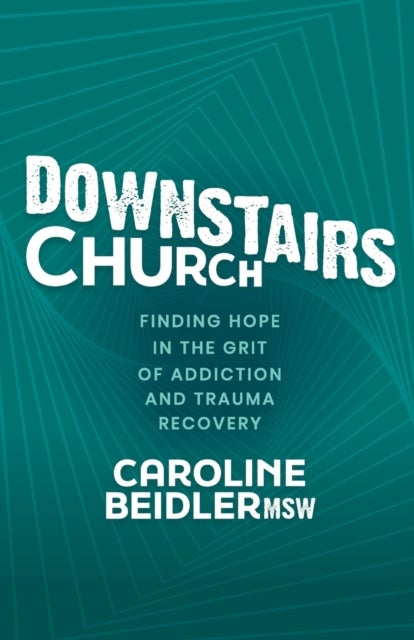 Downstairs Church - Finding Hope in the Grit of Addiction and Trauma Recovery