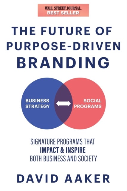 The Future of Purpose-Driven Branding - Signature Programs that Impact Society, Inspire, and Enhance a Business