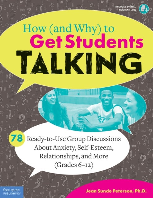 How (and Why) to Get Students Talking - 78 Ready-to-Use Group Discussions About Anxiety, Self-Esteem, Relationships, and More (Grades 6-12)