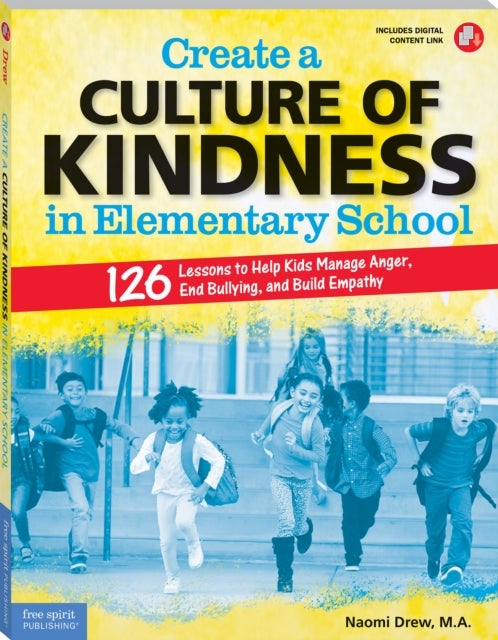 Create a Culture of Kindness in Elementary School - 126 Lessons to Help Kids Manage Anger, End Bullying, and Build Empathy