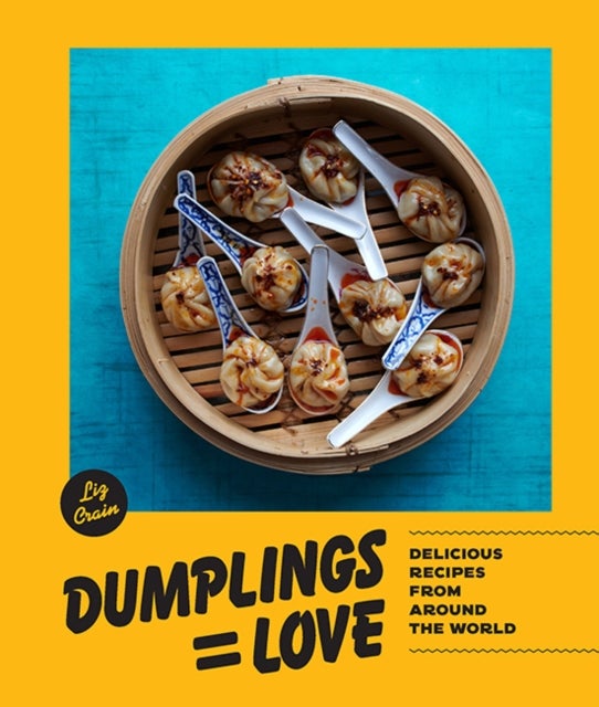 Dumplings = Love - 40 Innovative Recipes From Around the World