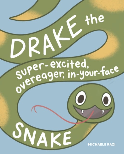 Drake the Super-Excited, Overeager, In-Your-Face Snake - A Book about Consent