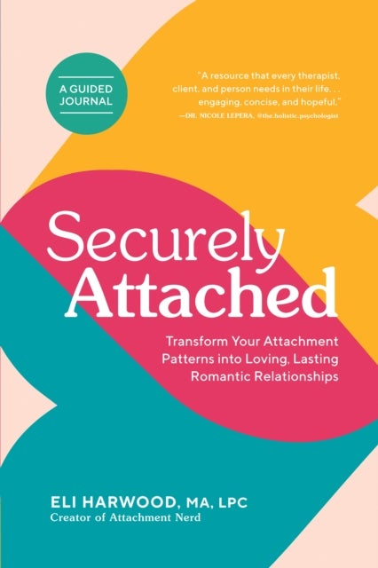 Securely Attached - Transform Your Attachment Patterns into Loving, Lasting Romantic Relationships ( Attachment Workbook)