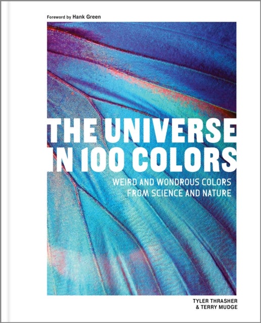 The Universe in 100 Colors - Weird and Wondrous Colors from Science and Nature