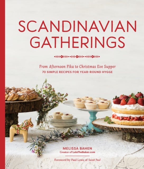 Scandinavian Gatherings - From Afternoon Fika to Christmas Eve Supper: 70 Simple Recipes for Year-Round Hygge