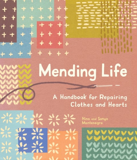 Mending Life - A Handbook for Repairing Clothes and Hearts (and Patching to Practice Sustainable Fashion and Fix the Clothes You Love)