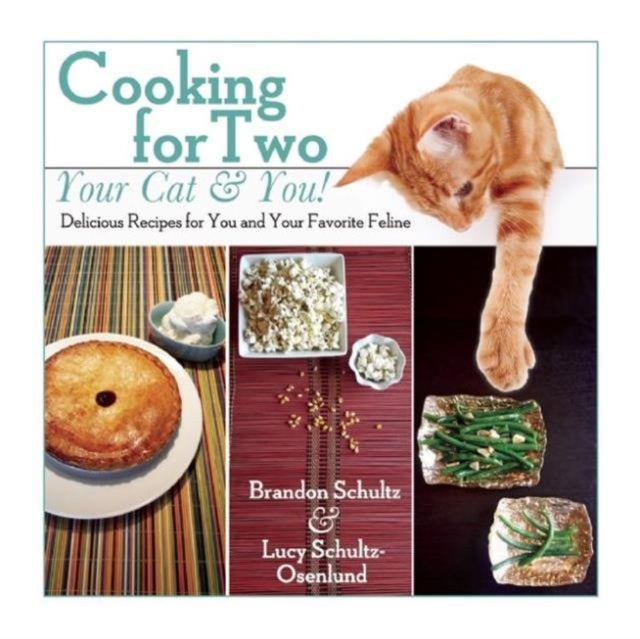 Cooking for Two--Your Cat & You! - Delicious Recipes for You and Your Favorite Feline