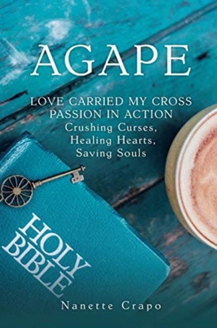 Agape - LOVE CARRIED MY CROSS PASSION IN ACTION Crushing Curses, Healing Hearts, Saving Souls