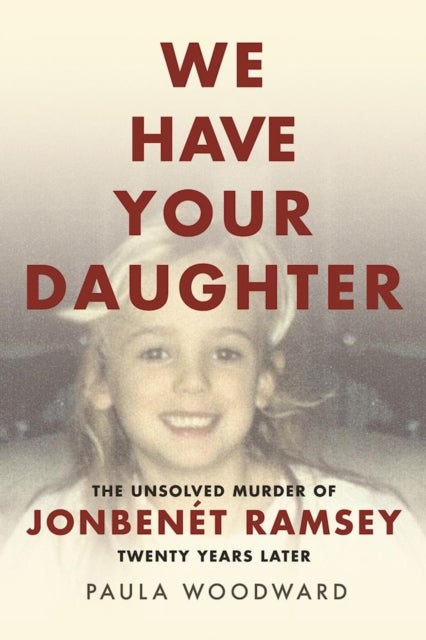 We Have Your Daughter - The Unsolved Murder of JonBenet Ramsey Twenty Years Later