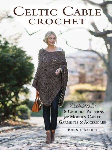 Celtic Cable Crochet - 18 Crochet Pattersn for modern Cabled Garments & Accessoroes