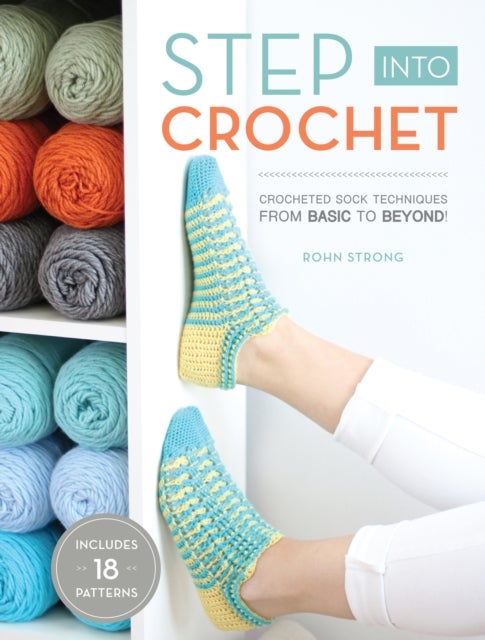 Step into Crochet - Crocheted Sock Techniques--from Basic to Beyond! INCLUDES 18 PATTERNS