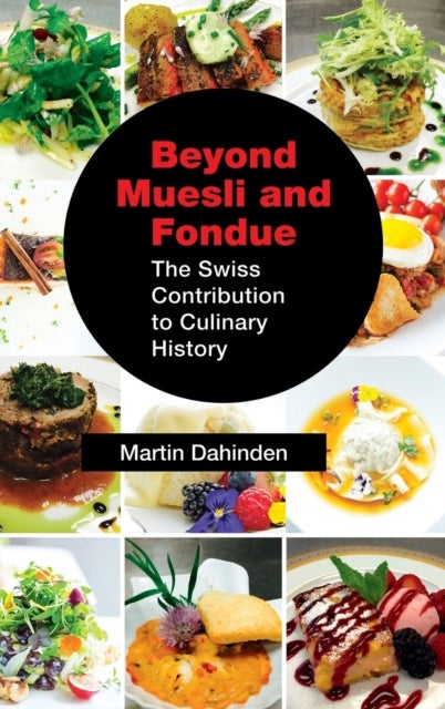 Beyond Muesli and Fondue - The Swiss Contribution to Culinary History