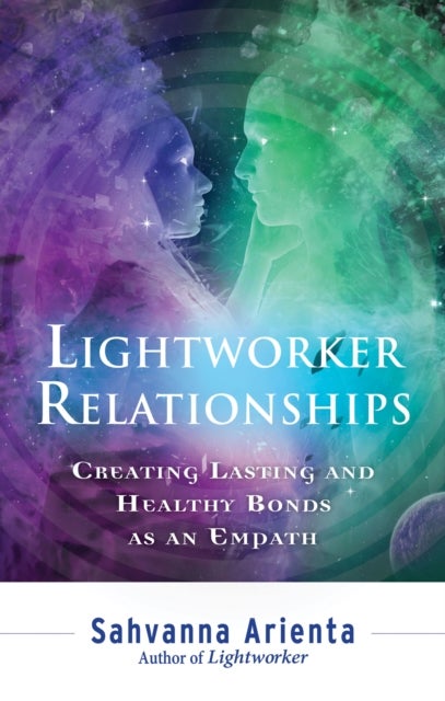 Lightworker Relationships - Creating Lasting and Healthy Bonds as an Empath