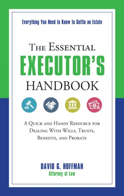 The Essential Executor's Handbook - A Quick and Handy Resource for Dealing with Wills, Trusts, Benefits, and Probate