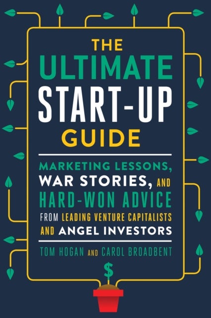 The Ultimate Startup Guide - Marketing Lessons, War Stories, and Hard-Won Advice from Leading Venture Capitalists and Angel Investors
