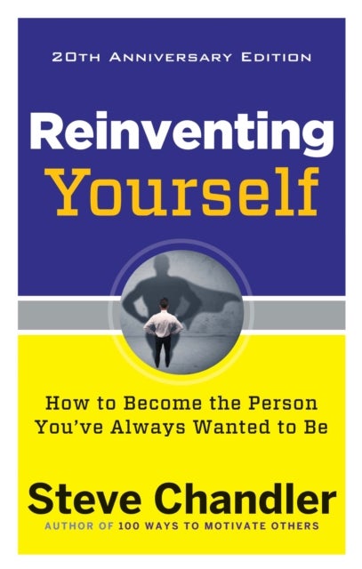 Reinventing Yourself, 20th Anniversary Edition - How to Become the Person You've Always Wanted to Be