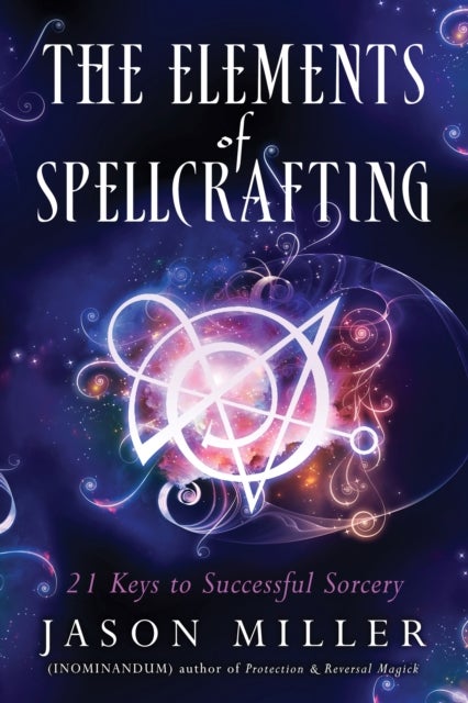 The Elements of Spellcrafting - 21 Keys to Successful Sorcery