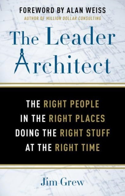 The Leader Architect - The Right People in the Right Places Doing the Right Stuff at the Right Time