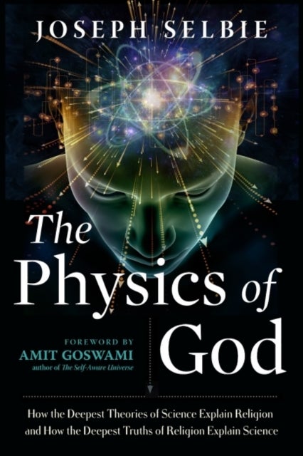 The Physics of God - How the Deepest Theories of Science Explain Religion and How the Deepest Truths of Religion Explain Science