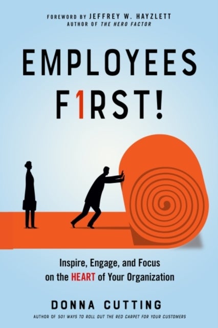 Employees First! - Inspire, Engage, and Focus on the Heart of Your Organization