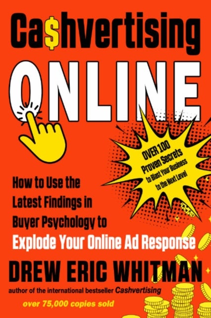 Cashvertising Online - How to Use the Latest Findings in Buyer Psychology to Explode Your Online Ad Response