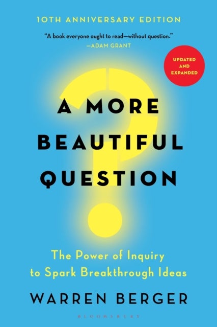 A More Beautiful Question - The Power of Inquiry to Spark Breakthrough Ideas