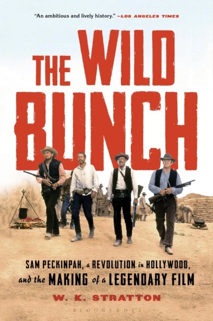 The Wild Bunch - Sam Peckinpah, a Revolution in Hollywood, and the Making of a Legendary Film