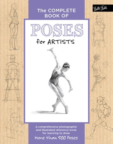 The Complete Book of Poses for Artists - A comprehensive photographic and illustrated reference book for learning to draw more than 500 poses