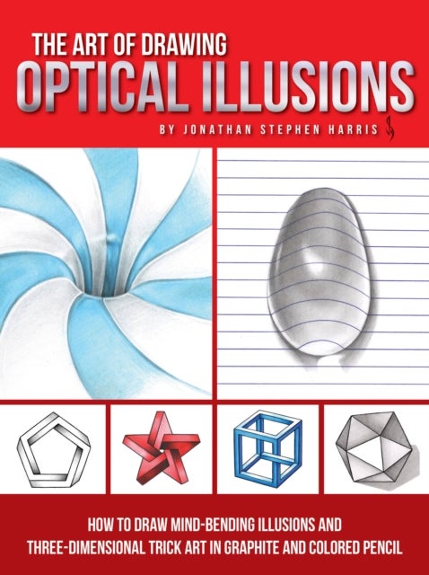 Art of Drawing Optical Illusions - How to draw mind-bending illusions and three-dimensional trick art in graphite and colored pencil