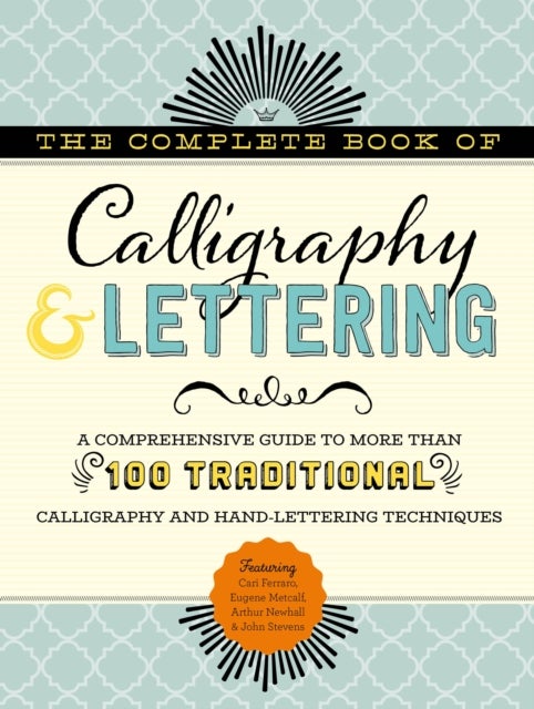 The Complete Book of Calligraphy & Lettering - A comprehensive guide to more than 100 traditional calligraphy and hand-lettering techniques