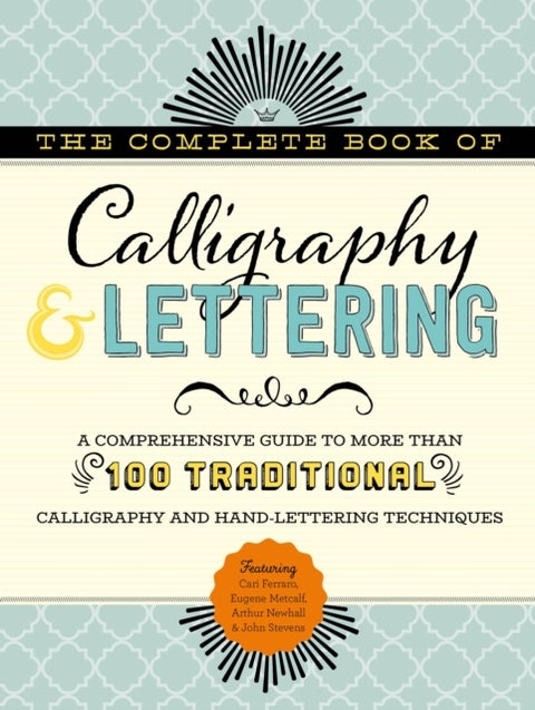 The Complete Book of Calligraphy & Lettering - A comprehensive guide to more than 100 traditional calligraphy and hand-lettering techniques