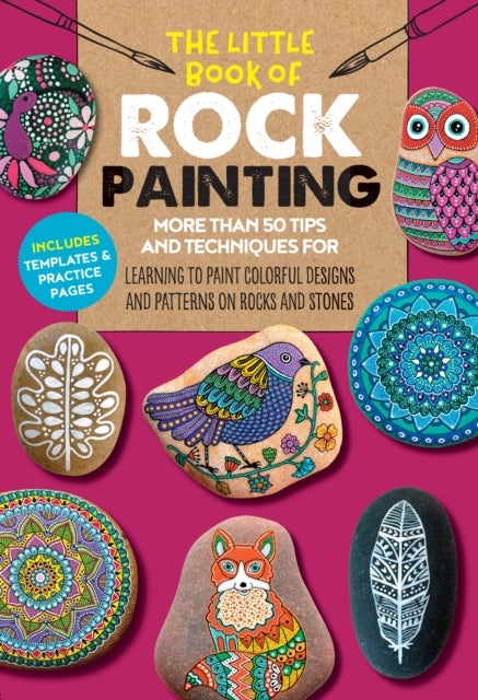 The Little Book of Rock Painting - More than 50 tips and techniques for learning to paint colorful designs and patterns on rocks and stones
