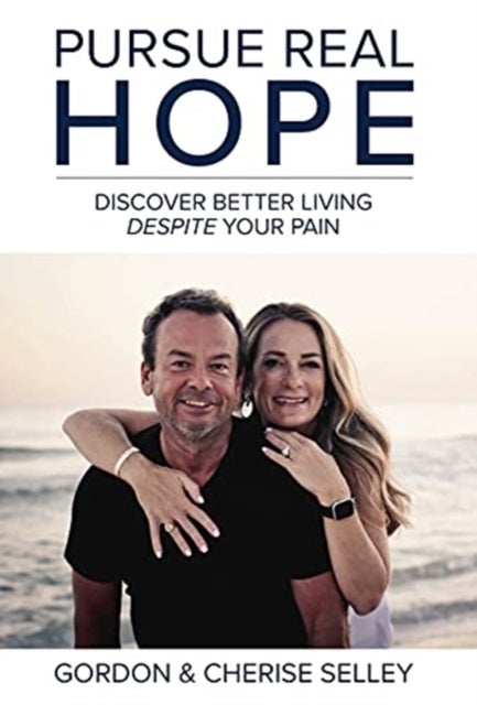 Pursue Real Hope - Discover Better Living despite Your Pain
