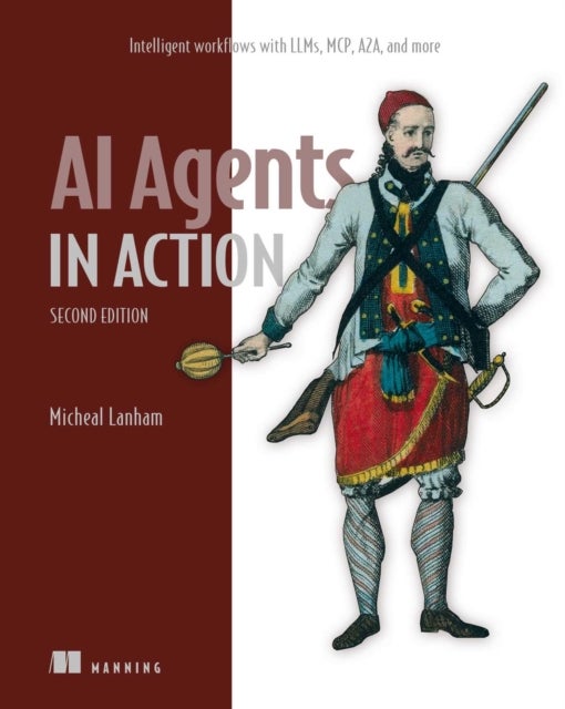 AI Agents in Action, Second Edition - Intelligent workflows with LLMs, MCP, A2A, and more