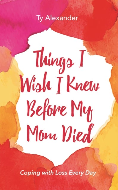 Things I Wish I Knew Before My Mom Died - Coping with Loss Every Day