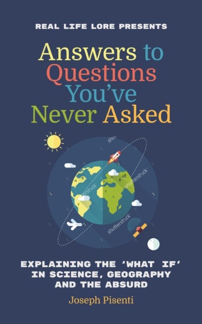Answers to Questions You've Never Asked - Explaining the What If in Science, Geography and the Absurd (Fun Facts Book, Funny Gift for Men, Trivia book of Trivia Facts)