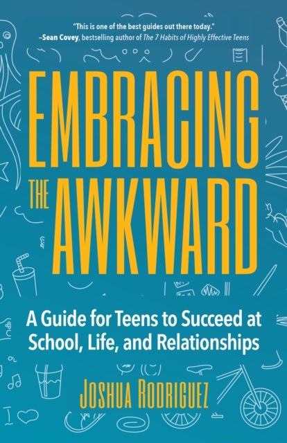 Embracing the Awkward - A Guide for Teens to Succeed at School, Life and Relationships (Teen girl gift)