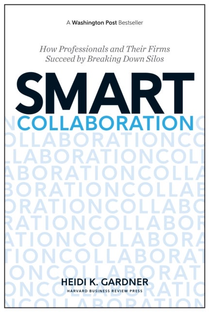 Smart Collaboration - How Professionals and Their Firms Succeed by Breaking Down Silos