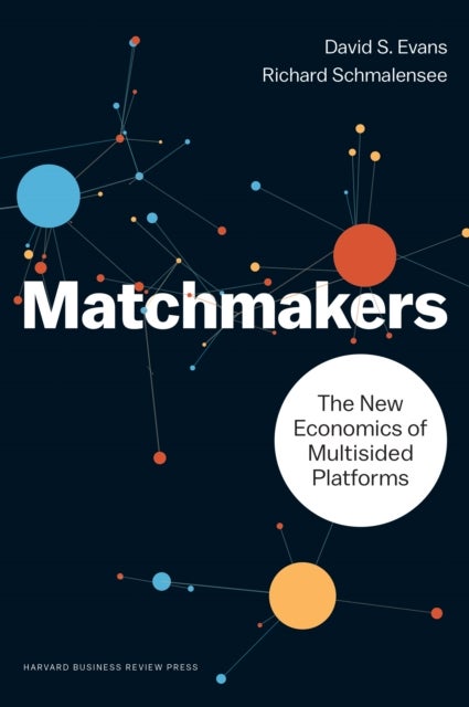 Matchmakers - The New Economics of Multisided Platforms