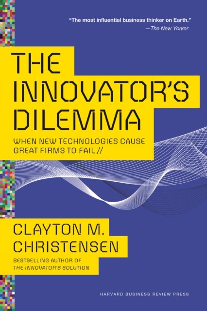 The Innovator's Dilemma - When New Technologies Cause Great Firms to Fail