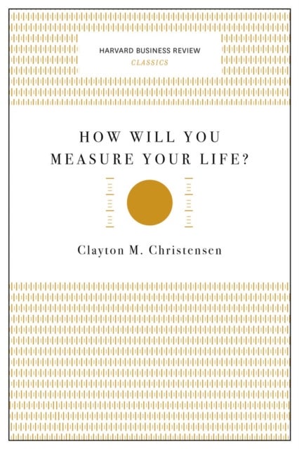 How Will You Measure Your Life? (Harvard Business Review Classics)