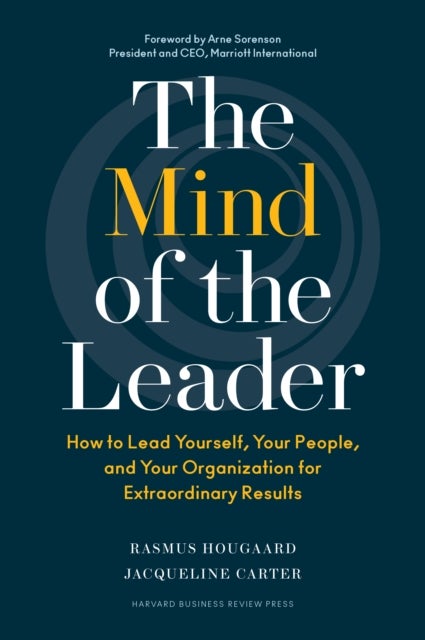 The Mind of the Leader - How to Lead Yourself, Your People, and Your Organization for Extraordinary Results