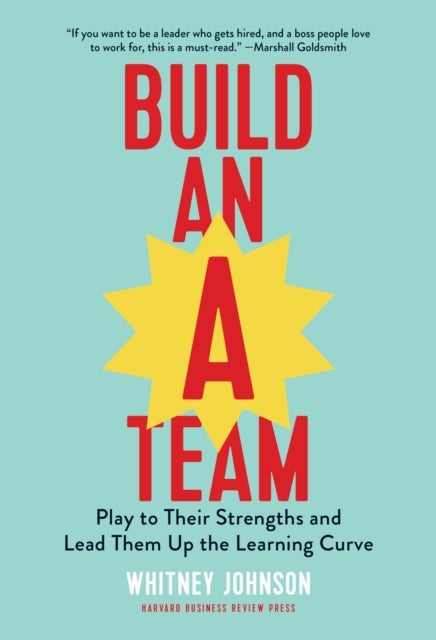 Build an A-Team - Play to Their Strengths and Lead Them Up the Learning Curve