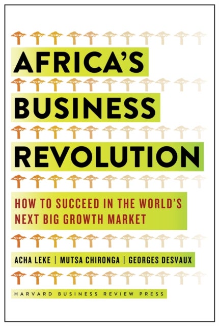 Africa's Business Revolution - How to Succeed in the World's Next Big Growth Market