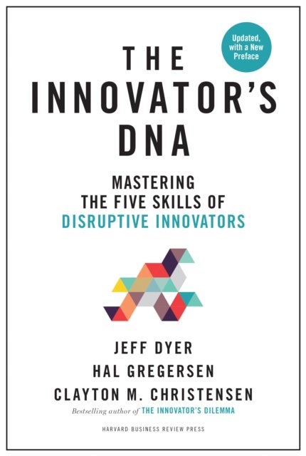 Innovator's DNA, Updated, with a New Preface - Mastering the Five Skills of Disruptive Innovators